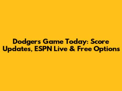 Dodgers Game Today: Score Updates, ESPN Live & Free Options