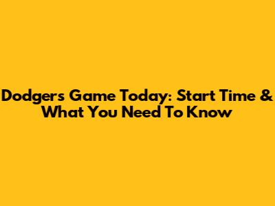 Dodgers Game Today: Start Time & What You Need To Know