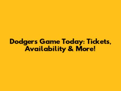Dodgers Game Today: Tickets, Availability & More!