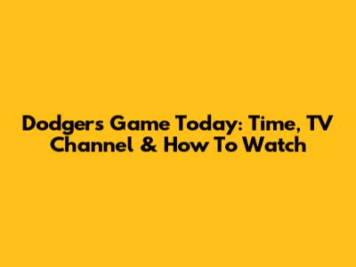 Dodgers Game Today: Time, TV Channel & How To Watch