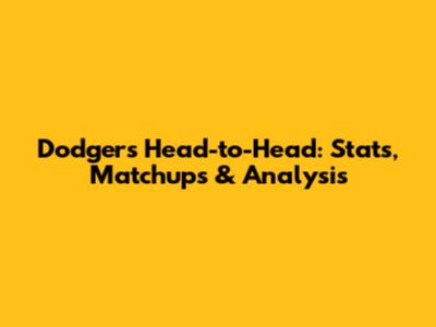 Dodgers Head-to-Head: Stats, Matchups & Analysis