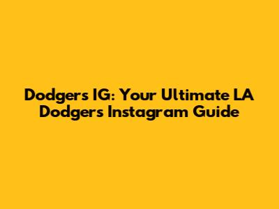 Dodgers IG: Your Ultimate LA Dodgers Instagram Guide
