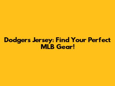 Dodgers Jersey: Find Your Perfect MLB Gear!