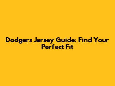 Dodgers Jersey Guide: Find Your Perfect Fit
