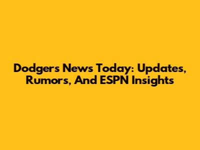 Dodgers News Today: Updates, Rumors, And ESPN Insights