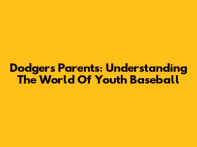 Dodgers Parents: Understanding The World Of Youth Baseball