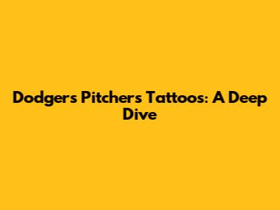 Dodgers Pitchers' Tattoos: A Deep Dive