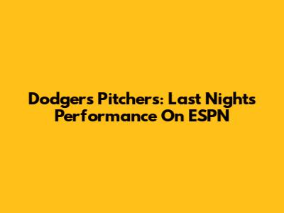 Dodgers Pitchers: Last Night's Performance On ESPN
