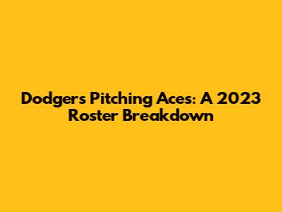 Dodgers Pitching Aces: A 2023 Roster Breakdown