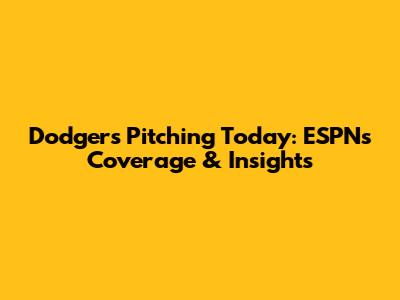 Dodgers Pitching Today: ESPN's Coverage & Insights