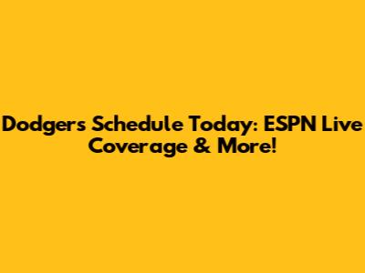 Dodgers Schedule Today: ESPN Live Coverage & More!