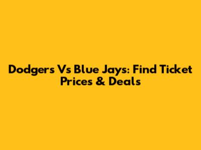 Dodgers Vs Blue Jays: Find Ticket Prices & Deals