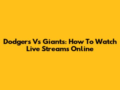 Dodgers Vs Giants: How To Watch Live Streams Online