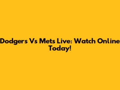 Dodgers Vs Mets Live: Watch Online Today!