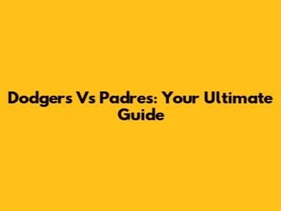 Dodgers Vs Padres: Your Ultimate Guide