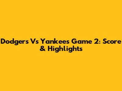 Dodgers Vs Yankees Game 2: Score & Highlights