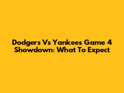 Dodgers Vs Yankees Game 4 Showdown: What To Expect