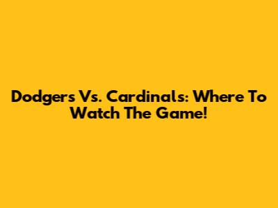 Dodgers Vs. Cardinals: Where To Watch The Game!