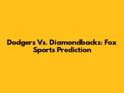 Dodgers Vs. Diamondbacks: Fox Sports Prediction