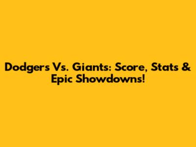 Dodgers Vs. Giants: Score, Stats & Epic Showdowns!
