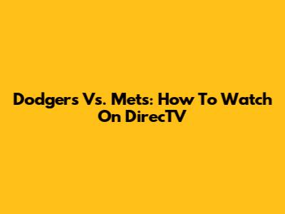 Dodgers Vs. Mets: How To Watch On DirecTV