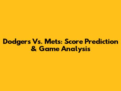 Dodgers Vs. Mets: Score Prediction & Game Analysis
