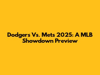 Dodgers Vs. Mets 2025: A MLB Showdown Preview