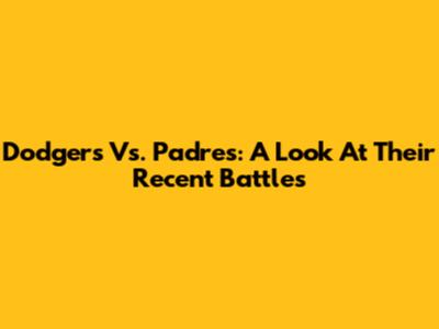 Dodgers Vs. Padres: A Look At Their Recent Battles