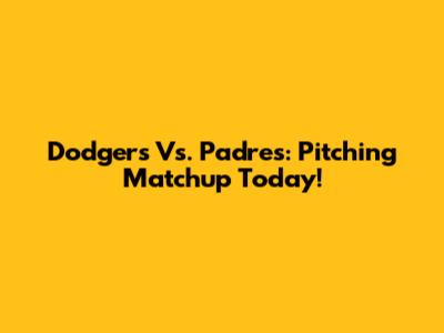 Dodgers Vs. Padres: Pitching Matchup Today!
