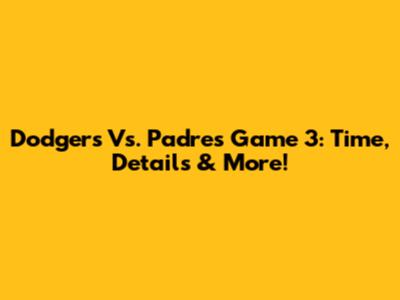 Dodgers Vs. Padres Game 3: Time, Details & More!