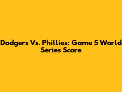 Dodgers Vs. Phillies: Game 5 World Series Score