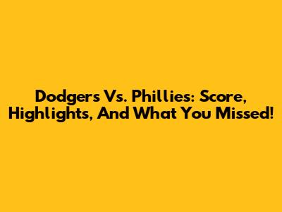 Dodgers Vs. Phillies: Score, Highlights, And What You Missed!