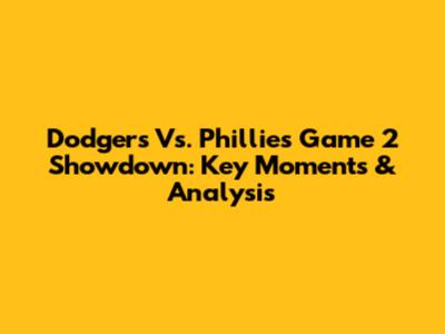 Dodgers Vs. Phillies Game 2 Showdown: Key Moments & Analysis