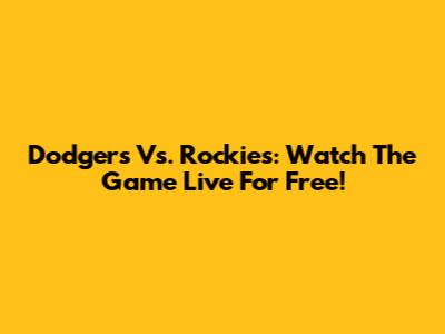 Dodgers Vs. Rockies: Watch The Game Live For Free!