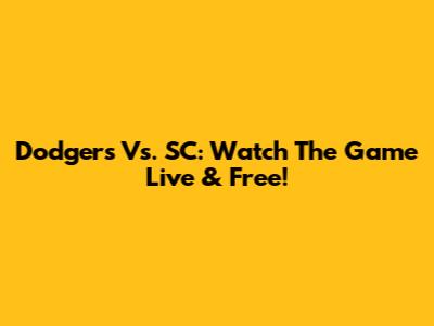 Dodgers Vs. SC: Watch The Game Live & Free!