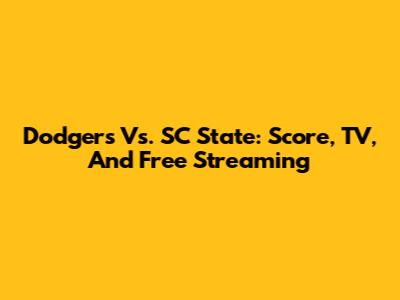 Dodgers Vs. SC State: Score, TV, And Free Streaming