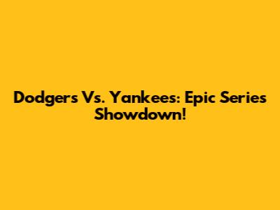 Dodgers Vs. Yankees: Epic Series Showdown!