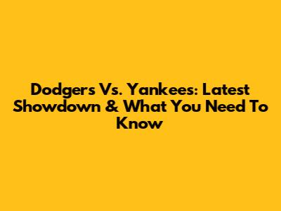 Dodgers Vs. Yankees: Latest Showdown & What You Need To Know