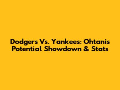 Dodgers Vs. Yankees: Ohtani's Potential Showdown & Stats
