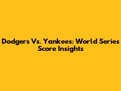 Dodgers Vs. Yankees: World Series Score Insights