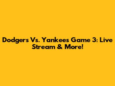 Dodgers Vs. Yankees Game 3: Live Stream & More!