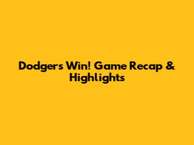 Dodgers Win! Game Recap & Highlights