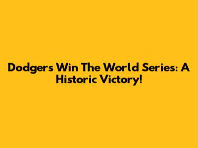 Dodgers Win The World Series: A Historic Victory!