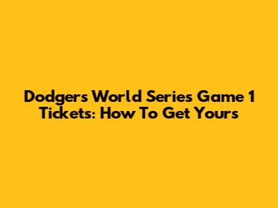 Dodgers World Series Game 1 Tickets: How To Get Yours
