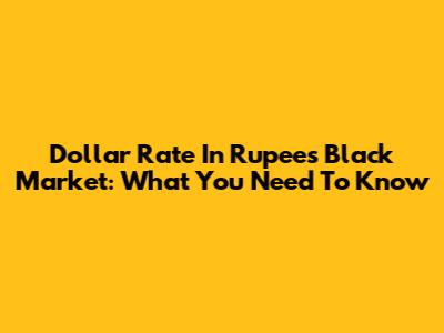 Dollar Rate In Rupees Black Market: What You Need To Know