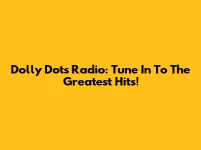 Dolly Dots Radio: Tune In To The Greatest Hits!
