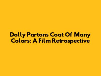 Dolly Parton's Coat Of Many Colors: A Film Retrospective