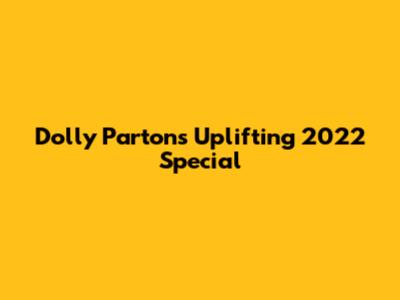 Dolly Parton's Uplifting 2022 Special
