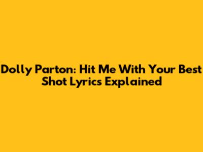 Dolly Parton: Hit Me With Your Best Shot Lyrics Explained