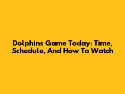 Dolphins Game Today: Time, Schedule, And How To Watch